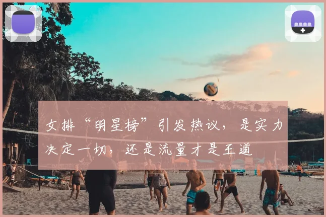 女排“明星榜”引发热议，是实力决定一切，还是流量才是王道