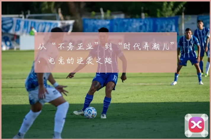 从“不务正业”到“时代弄潮儿”，电竞的逆袭之路